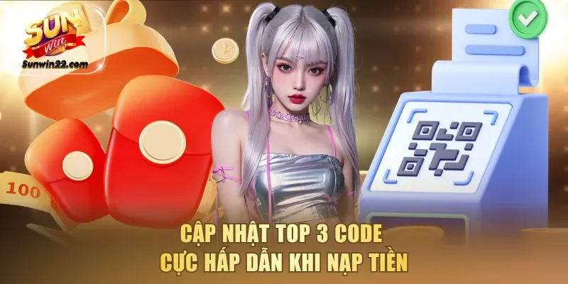 Cập nhật top 3 code cực hấp dẫn khi nạp tiền