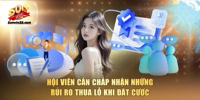 Hội viên cần chấp nhận những rủi ro thua lỗ khi đặt cược